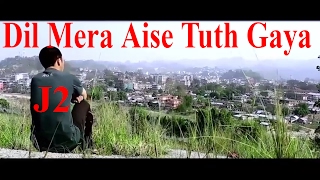 Dil Mera Aise Tuth Gaya  J2  Arunachal Pradesh [upl. by Cassandry]