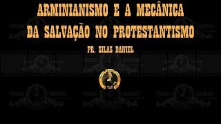 Arminianismo e a Mecânica da Salvação no Protestantismo  Pr Silas Daniel [upl. by Eenehs]