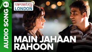 Main Jahaan Rahoon Full Audio Song  Namastey London  Akshay Kumar  Rahat Fateh Ali Khan [upl. by Llecrad279]