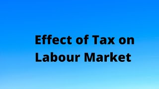 Effect of taxation on the labour market The distribution of the burden of taxation [upl. by Aphra]