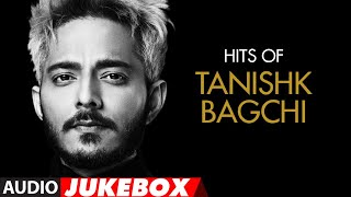 HIT OF TANISHK BAGCHI  Audio Jukebox  Latest Hindi Bollywood Songs  TSeries [upl. by Annaira]