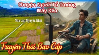 Truyện Thời Bao Cấp  Chuyện Người Tổ Trưởng Máy Kéo  Chiến Hữu Audio [upl. by Euhsoj]