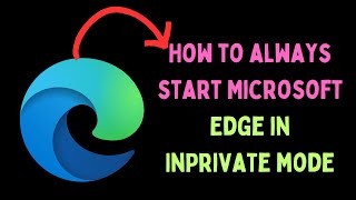 How to Always Start Microsoft Edge in InPrivate Mode on Windows 11 [upl. by Pevzner]