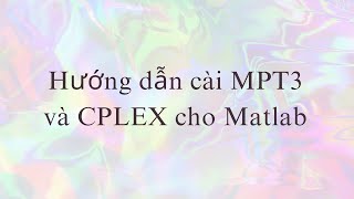 Hướng dẫn cài MPT3 và Cplex 128 cho Matlab [upl. by Angelo]