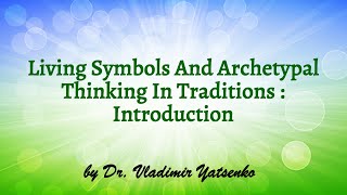 Living Symbols And Archetypal Thinking In Traditions  Introduction by Vladimir Yatsenko [upl. by Currier]