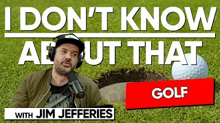 Golf  I Dont Know About That with Jim Jefferies 175 [upl. by Baumbaugh]