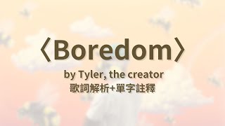 〈Boredom〉｜中文歌詞解析｜我不喜歡自己出現在這首歌裡｜Tyler The Creator｜聽曲子 純翻譯｜MTHH [upl. by Arehc]