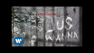 Kevin Gates  Jus Wanna Official Audio [upl. by Marylynne]