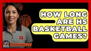 How Long Are HS Basketball Games  The Basketball Xpert [upl. by Aleak]