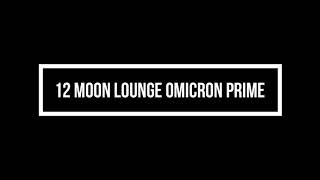 12 Moon Lounge Omicron Prime  SEM DIREITOS AUTORAIS [upl. by Aneryc]