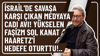 İSRAİLDE SAVAŞA KARŞI ÇIKAN MEDYAYA CADI AVI YÜKSELEN FAŞİZM SOL KANAT HAARETZİ HEDEFE OTURTTU [upl. by Rosenkranz680]