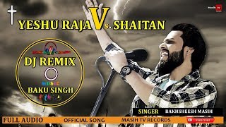 Remix Yeshu Raja Vs Shaitan  Bakhsheesh Masih  Official New Masih Song 2019  Masih TV Records [upl. by Hege559]