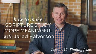 Lesson 12 Finding Jesus from Making Scripture Study More Meaningful with Jared Halverson [upl. by Notseh]