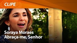 Soraya Moraes  Abracame Senhor  CLIPE OFICIAL [upl. by Fugazy167]