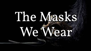 The Masks We Wear [upl. by Nanni]