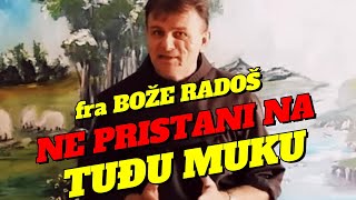 Fra Bože Radoš  Ne pristani na muku TUĐU [upl. by Nickolaus]