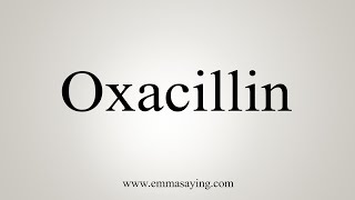 How To Say Oxacillin [upl. by Laing500]