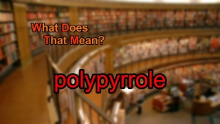 What does polypyrrole mean [upl. by Omolhs]