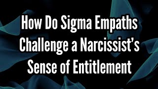 How Do Sigma Empaths Challenge a Narcissists Sense of Entitlement [upl. by Keane]