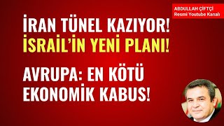 İRAN TÜNEL KAZIYOR İSRAİLİN YENİ PLANI AVRUPA EN KÖTÜ EKONOMİK KABUS Abdullah Çiftçi [upl. by Aihsatal]