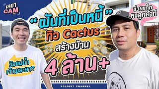 เลขาCam  เปิดโปรเจกต์ใหญ่ “ฝันที่เป็นหนี้” ทิว Cactus สร้างบ้านใหม่ [upl. by Azeel]