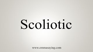 How To Say Scoliotic [upl. by Lrigybab]