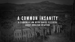 A Common Insanity A Conversation with Daniel Ellsberg About Nuclear Weapons 2024 [upl. by Nauqel]