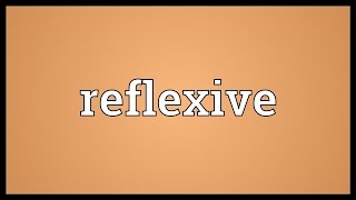 Reflexive Meaning [upl. by Rawdin]