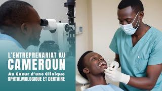 L  entreprenariat au CAMEROUN  Au Coeur Dune Clinique Ophtamologique et Dentaire [upl. by Etaner811]