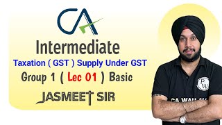 Taxation GST Supply Under GST  CA Intermediate  Group 1  Lec 01   Jasmeet Sir CA GST ca [upl. by Oizirbaf]