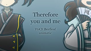 Therefore You and Me  TGCF BeefLeaf Animatic [upl. by Bratton]