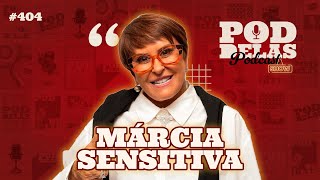 MÁRCIA SENSITIVA RETORNO A TEMPORADA NOVA  PODDELAS PODCAST SHOW 404 [upl. by Vidovik]