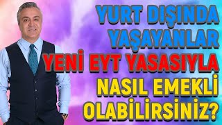 Yurt Dışında Yaşayanlar Yeni EYT Yasasıyla Nasıl Emekli Olabilirsiniz [upl. by Marva]