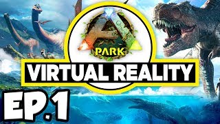 ARK Park VR Ep1  JURASSIC WORLD THEME PARK DINOSAURS IN VIRTUAL REALITY Gameplay  Lets Play [upl. by Hegarty]