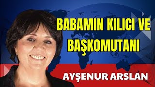 BABAMIN KILICI VE BAŞKOMUTANI AYŞENUR ARSLAN SESLİ KÖŞE YAZISI SESLİ KÖŞE SESLİ GAZETE SESLİ [upl. by Atteram284]