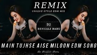 Main Tujhse Aise Milun Unique Style Edm Song  Edm Remix DjBengaliBabu [upl. by Eicyal]