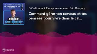 Comment gérer ton cerveau et tes pensées pour vivre dans le calme absolu  E049 [upl. by Darwin]