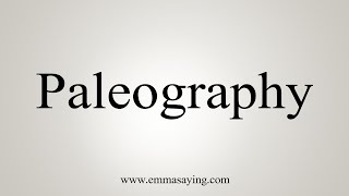 How To Say Paleography [upl. by Aubrie]