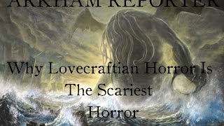 Why Lovecraftian Horror Is The Best Horror  Arkham Reporter [upl. by Maisey]