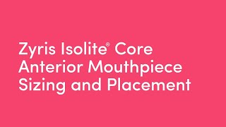 Zyris Isolite® Core  Anterior Mouthpiece Sizing and Placement [upl. by Quartas]