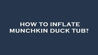 How to inflate munchkin duck tub [upl. by Combs]