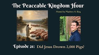 The Peaceable Kingdom Hour  Episode 21 Did Jesus Drown 2000 Pigs [upl. by Aicitel]