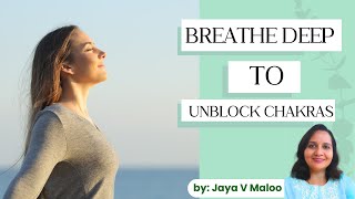 Breathe deep to Unblock Chakras  Jaya V Maloo  Chakra Meditation Coach India [upl. by Ellekram993]