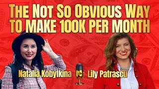 The Not So Obvious Way To Make 100K Per Month  Natalia Kobylkina and Lily Patrascu [upl. by Watters]