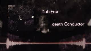 Dub Eror  death Conductor [upl. by Aivalf805]