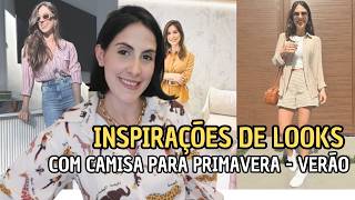 Inspirações de Looks com Camisa para a Primavera Verão [upl. by Tolecnal155]