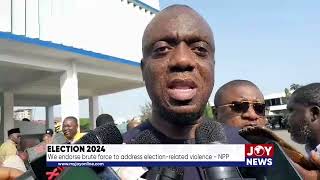 Election 2024 We endorse brute force to address electionrelated violence  NPP [upl. by Oinotnas]