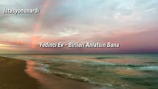 Yedinci Ev  Birileri Anlatsın Bana  Lyrics [upl. by Ithnan]