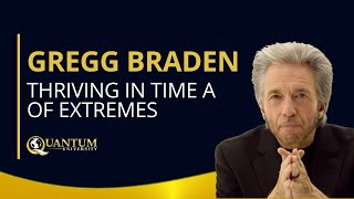 Gregg Braden  Thriving in a Time of Extremes  Quantum University [upl. by Llehcear999]