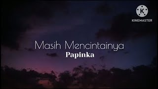 Masih Mencintainya  Papinka lirik [upl. by Ransome391]